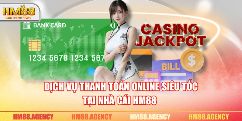 Dịch vụ thanh toán online siêu tốc tại nhà cái HM88 
