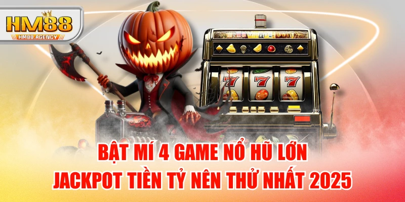 Bật Mí 4 Game Nổ Hũ Lớn, Jackpot Tiền Tỷ nên Thử Nhất 2025