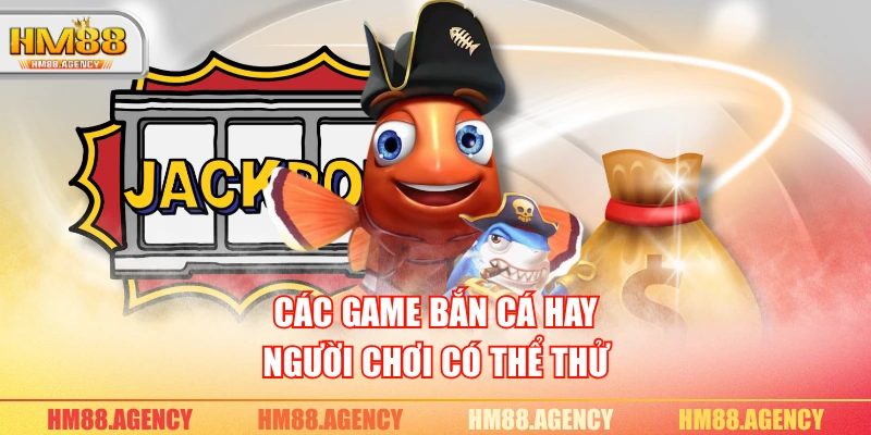 Các game bắn cá hay người chơi có thể thử