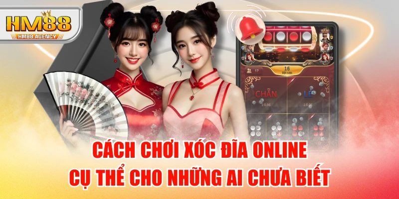 Cách Chơi Xóc Đĩa Online Cụ Thể Cho Những Ai Chưa Biết