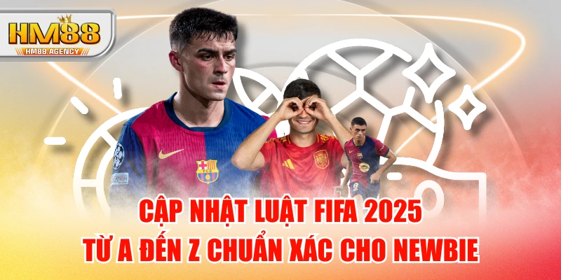 Cập Nhật Luật FIFA 2025 Từ A Đến Z Chuẩn Xác Cho Newbie