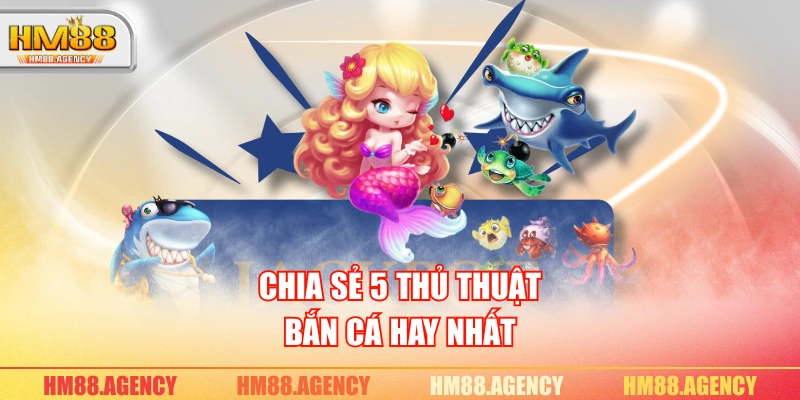 Chia sẻ 5 thủ thuật bắn cá hay nhất