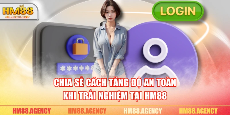 Chia sẻ cách tăng độ an toàn khi trải nghiệm tại HM88