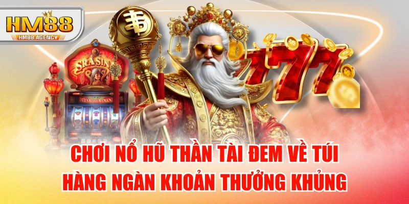 Chơi Nổ Hũ Thần Tài Đem Về Túi Hàng Ngàn Khoản Thưởng Khủng