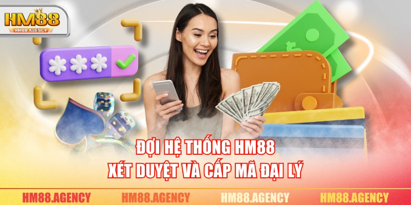 Đợi hệ thống HM88 xét duyệt và cấp mã đại lý 