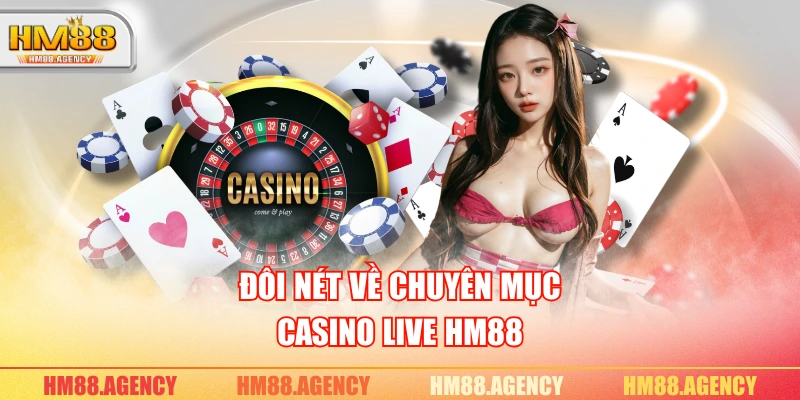 Đôi nét về chuyên mục Casino Live HM88