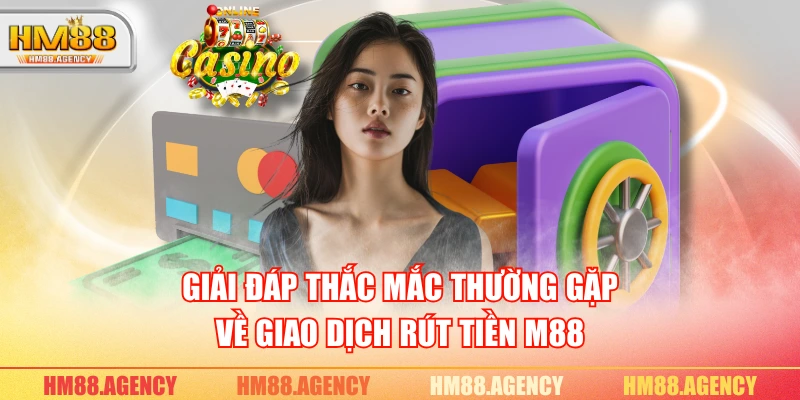 Giải đáp thắc mắc thường gặp về giao dịch rút tiền M88