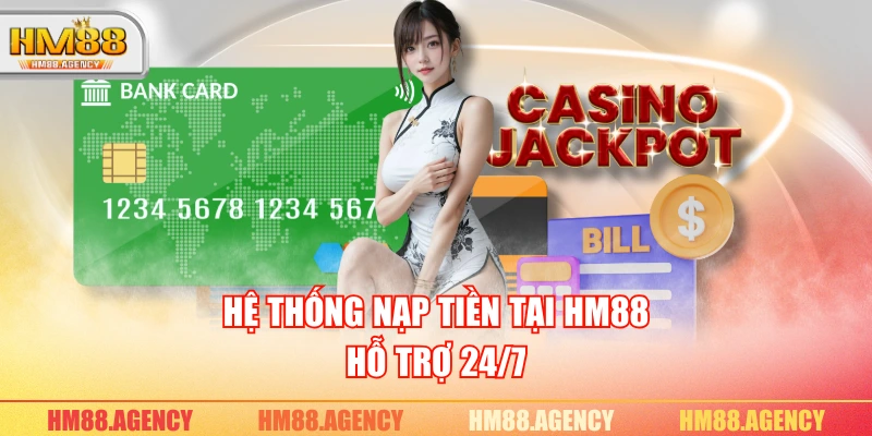 Hệ thống nạp tiền tại HM88 hỗ trợ 24/7