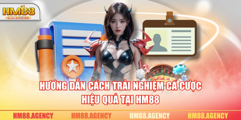 Hướng dẫn cách trải nghiệm cá cược hiệu quả tại HM88