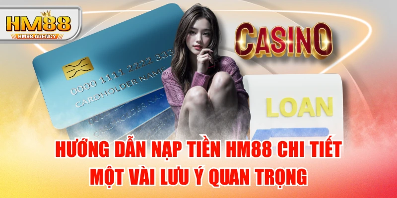 Hướng Dẫn Nạp Tiền HM88 Chi Tiết & Một Vài Lưu Ý Quan Trọng