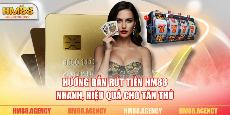 Hướng dẫn rút tiền HM88 nhanh, hiệu quả cho tân thủ