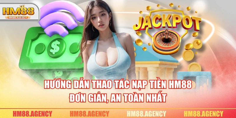 Hướng dẫn thao tác nạp tiền HM88 đơn giản, an toàn nhất
