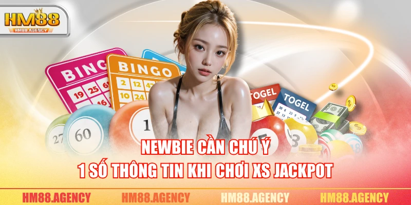 Newbie cần chú ý 1 số thông tin khi chơi XS Jackpot
