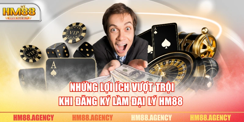 Những lợi ích vượt trội khi đăng ký làm đại lý HM88 