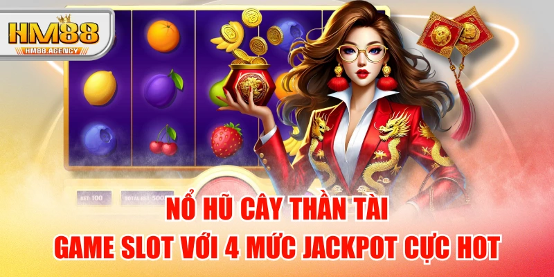 Nổ Hũ Cây Thần Tài - Game Slot Với 4 Mức Jackpot Cực Hot