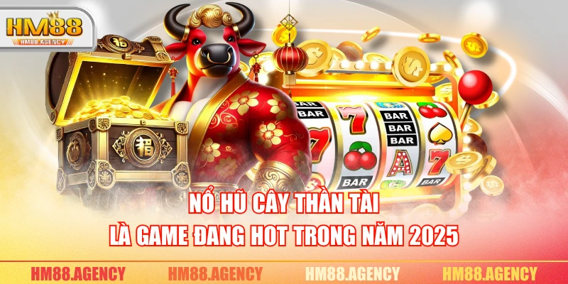 Nổ hũ Cây Thần Tài là game đang hot trong năm 2025