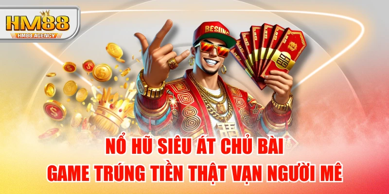 Nổ Hũ Siêu Át Chủ Bài - Game Trúng Tiền Thật Vạn Người Mê