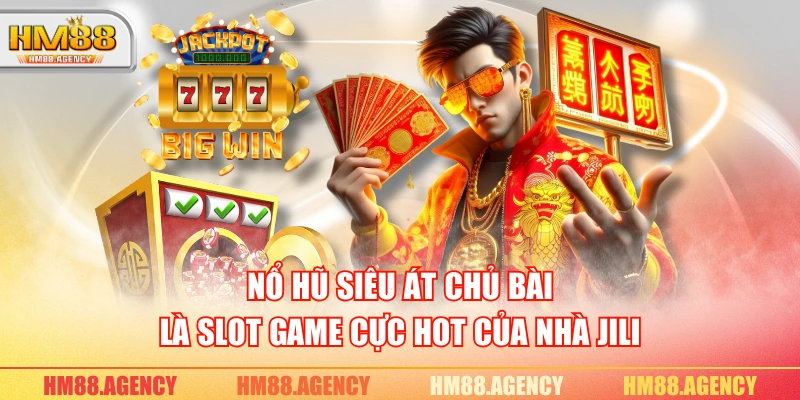 Nổ hũ siêu át chủ bài là slot game cực hot của nhà JILI