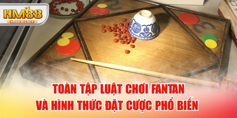 Toàn Tập Luật Chơi Fantan Và Hình Thức Đặt Cược Phổ Biến 