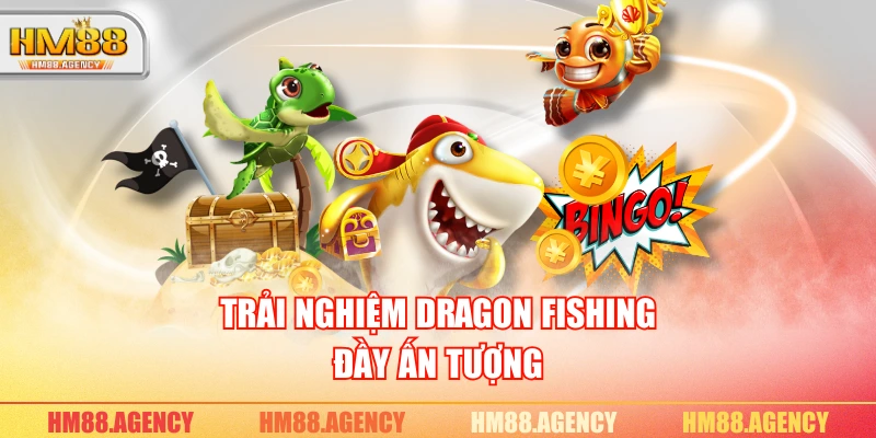 Trải nghiệm Dragon Fishing đầy ấn tượng