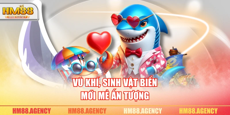 Vũ khí, sinh vật biển mới mẻ ấn tượng