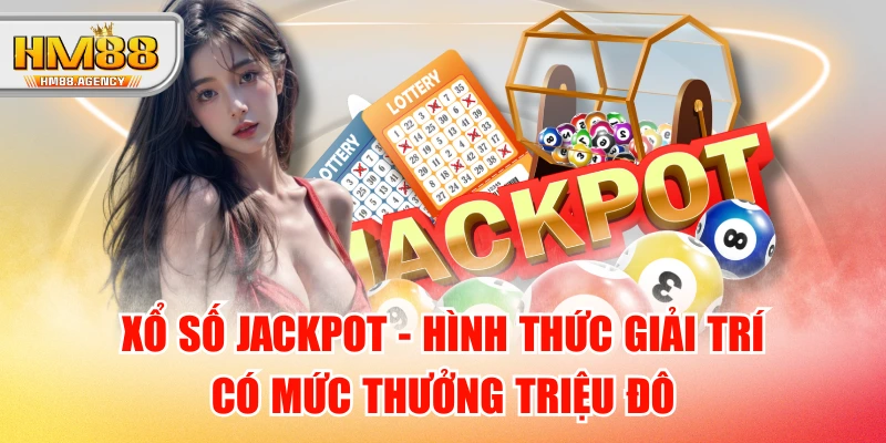 Xổ Số Jackpot - Hình Thức Giải Trí Có Mức Thưởng Triệu Đô